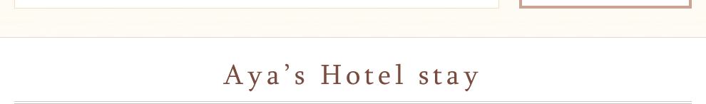 Aya’s Hotel stay