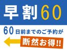 早期の予約が断然オトク！60日前予約の早割60☆