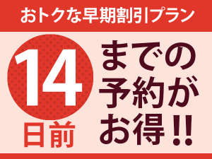 【早期割引プラン】予定がお決まりでしたらぜひ！14日前の予約がお得です！