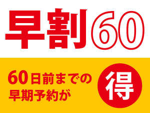 【早期割60】60日前のご予約がオトク♪