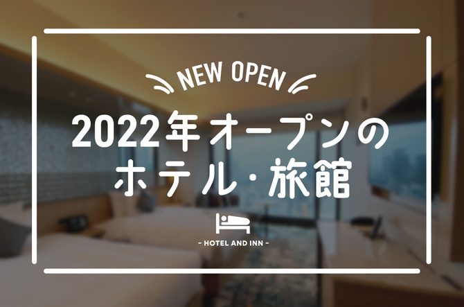 2022年オープンのホテル・旅館まとめ！客室・お風呂など施設やコンセプトを紹介【全国】