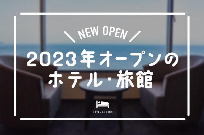 2023年オープンのホテル・旅館まとめ！客室・お風呂など施設やコンセプトを紹介【全国】